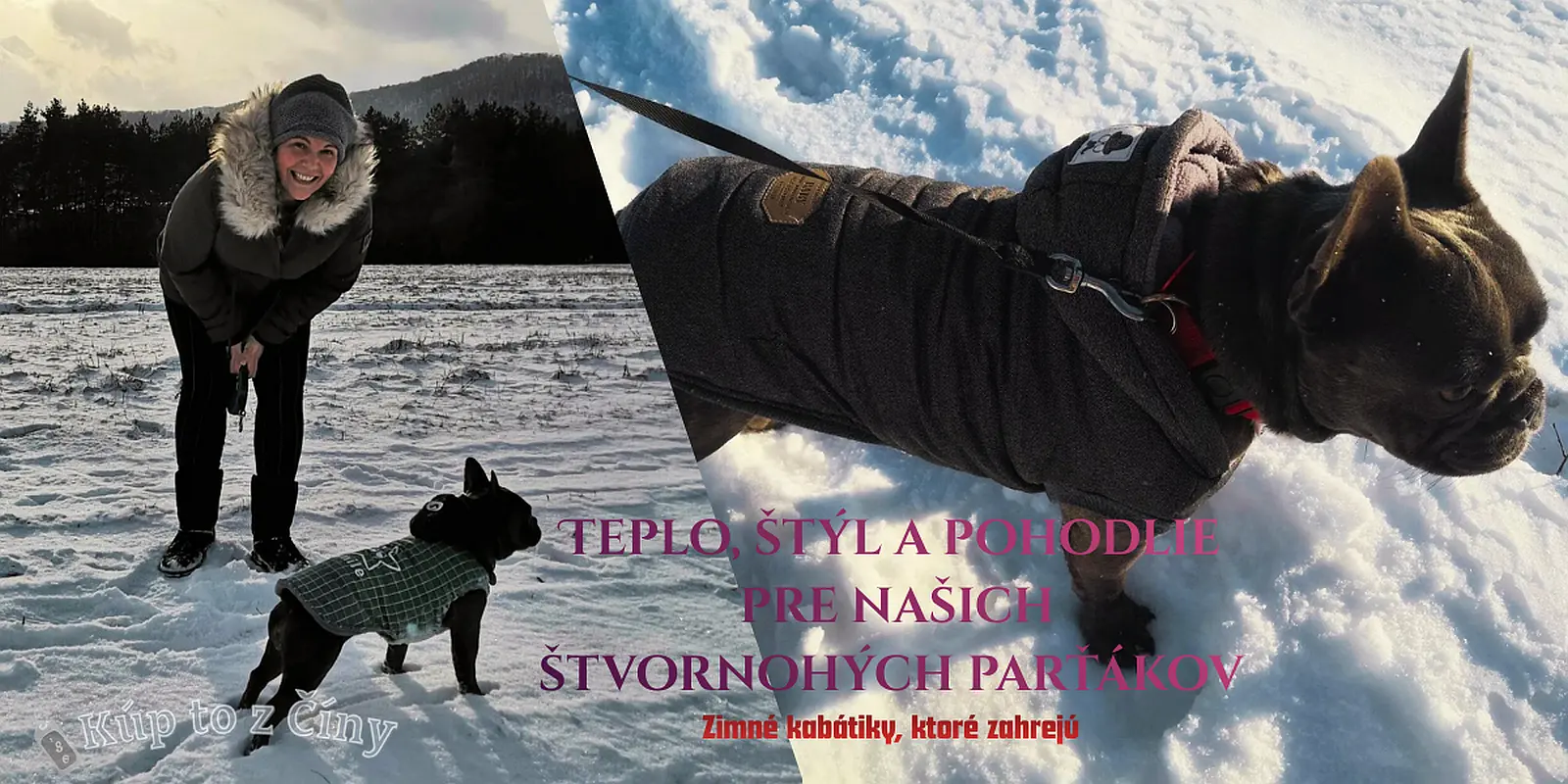 Reklamný obrázok s dvoma scénami: vľavo osoba v zimnom oblečení sa usmieva na malého psa v zelenom károvanom kabátiku na zasneženom poli s horami v pozadí; vpravo detail francúzskeho buldočka v hnedom zimnom kabátiku s postrojom, kráčajúceho po snehu. Text: ‚Teplo, štýl a pohodlie pre našich štvornohých parťákov – Zimné kabátiky, ktoré zahrejú.